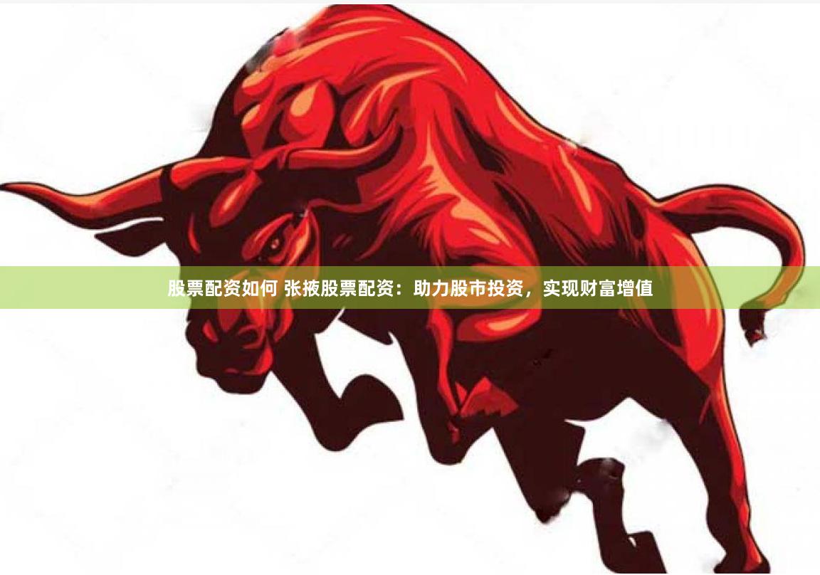 股票配资如何 张掖股票配资：助力股市投资，实现财富增值