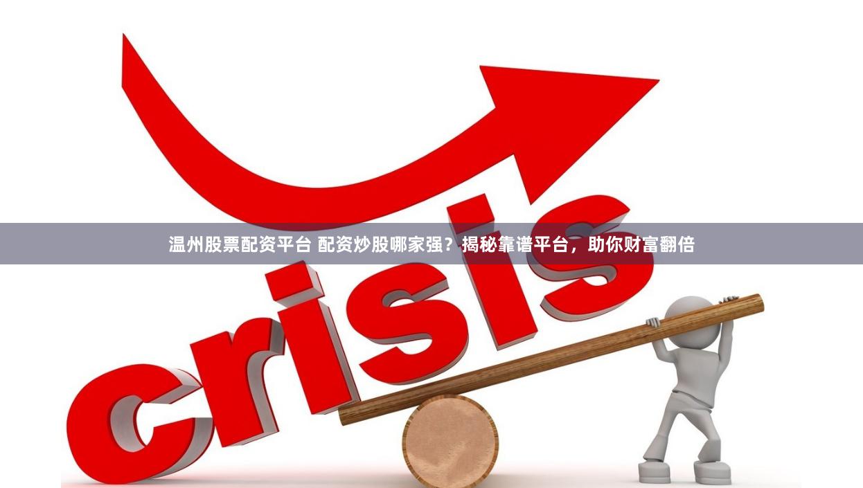 温州股票配资平台 配资炒股哪家强？揭秘靠谱平台，助你财富翻倍