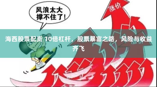 海西股票配资 10倍杠杆，股票暴富之路，风险与收益齐飞